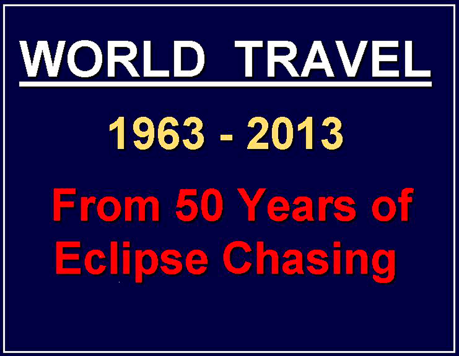 Eclipse 0000 - Slide01 - World Travel 1963-2013