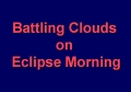 Eclipse 2012 - A74 - Title - Battling Clouds